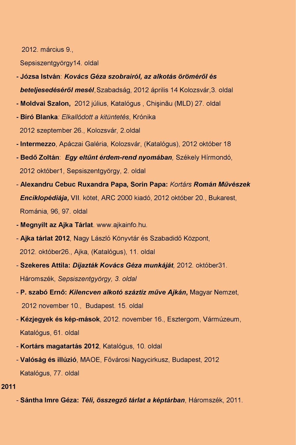 oldal - Intermezzo, Apáczai Galéria, Kolozsvár, (Katalógus), 2012 október 18 - Bedő Zoltán: Egy eltűnt érdem-rend nyomában, Székely Hírmondó, 2012 október1, Sepsiszentgyörgy, 2.