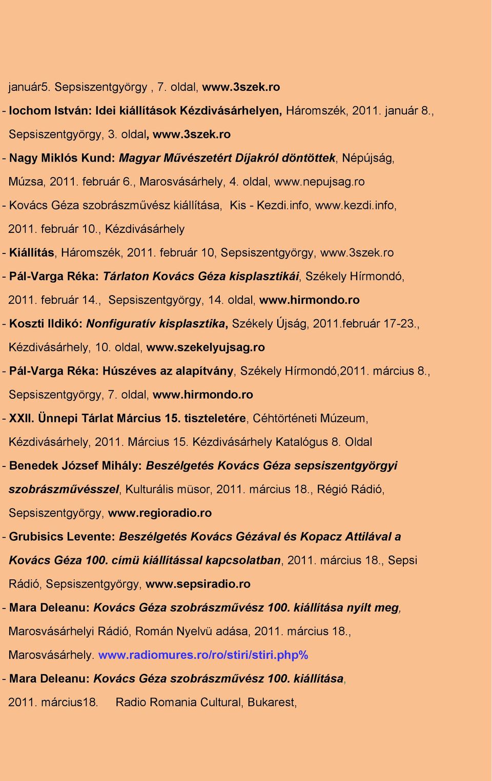 február 10, Sepsiszentgyörgy, www.3szek.ro - Pál-Varga Réka: Tárlaton Kovács Géza kisplasztikái, Székely Hírmondó, 2011. február 14., Sepsiszentgyörgy, 14. oldal, www.hirmondo.