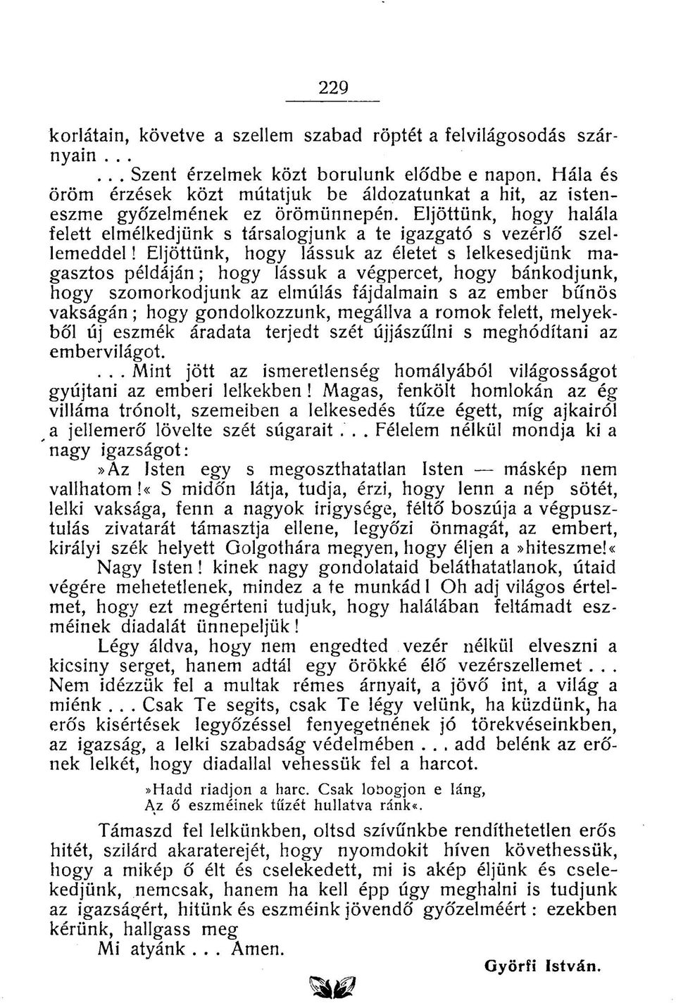 Eljöttünk, hogy lássuk az életet s lelkesedjünk magasztos példáján; hogy lássuk a végpercet, hogy bánkódjunk, hogy szomorkodjunk az elmúlás fájdalmain s az ember bűnös vakságán; hogy gondolkozzunk,