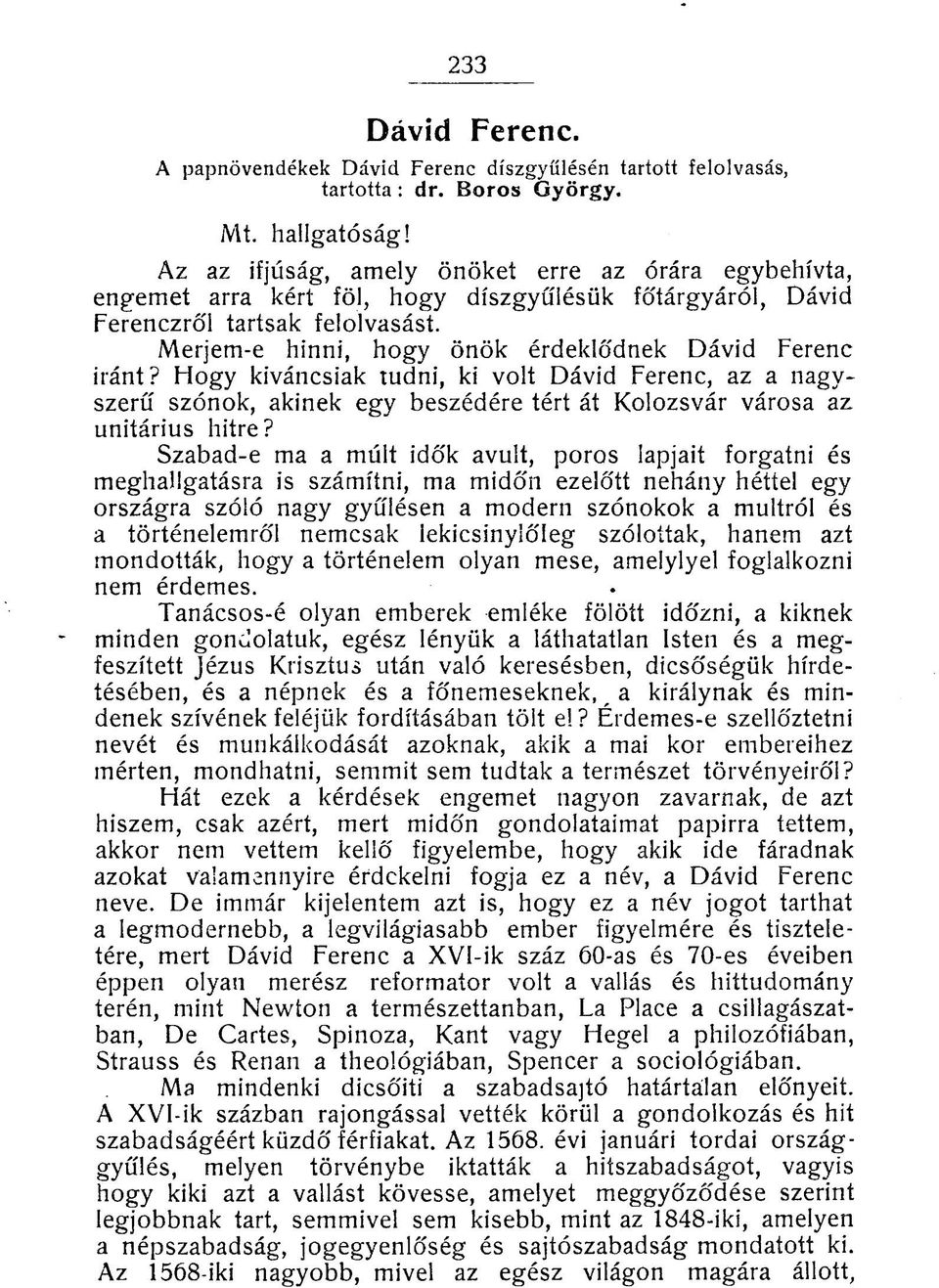 Merjem-e hinni, hogy önök érdeklődnek Dávid Ferenc iránt? Hogy kíváncsiak tudni, ki volt Dávid Ferenc, az a nagyszerű szónok, akinek egy beszédére tért át Kolozsvár városa az unitárius hitre?