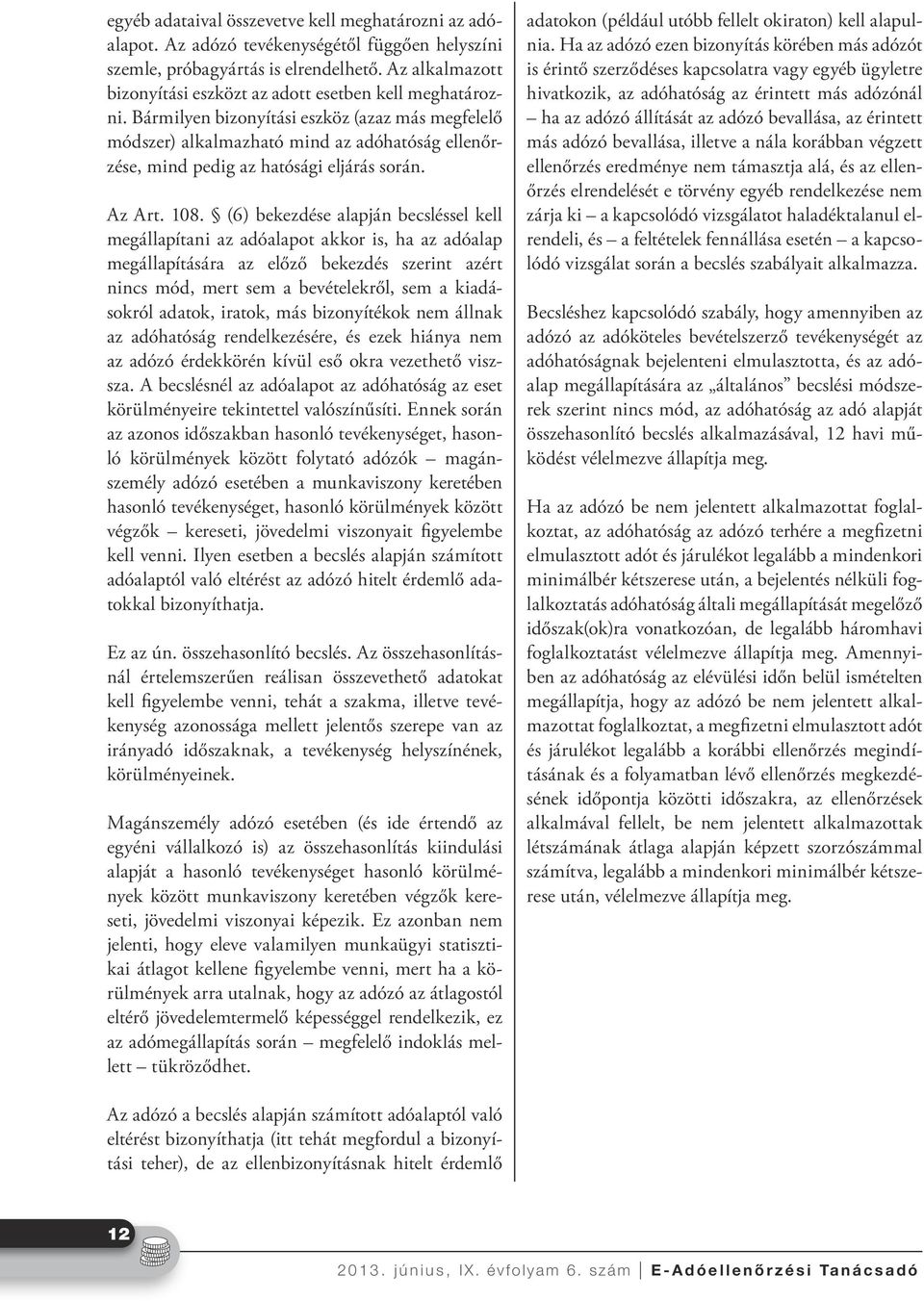 Bármilyen bizonyítási eszköz (azaz más megfelelő módszer) alkalmazható mind az adóhatóság ellenőrzése, mind pedig az hatósági eljárás során. Az Art. 108.