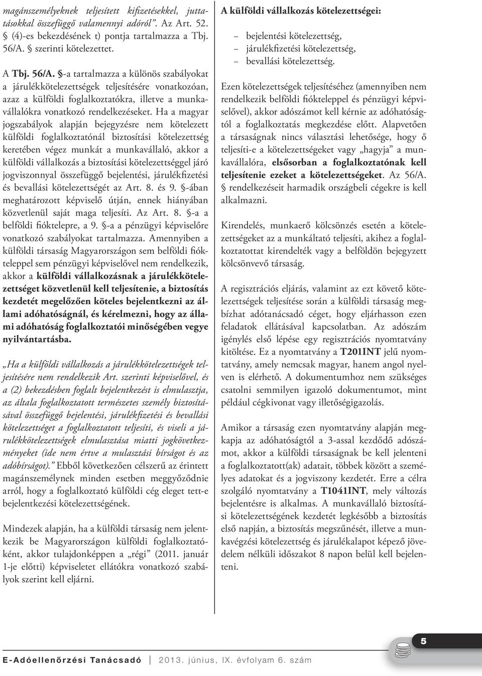 -a tartalmazza a különös szabályokat a járulékkötelezettségek teljesítésére vonatkozóan, azaz a külföldi foglalkoztatókra, illetve a munkavállalókra vonatkozó rendelkezéseket.