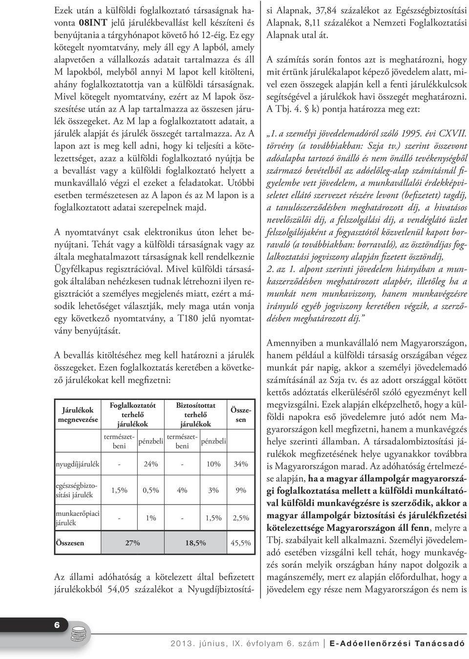 társaságnak. Mivel kötegelt nyomtatvány, ezért az M lapok öszszesítése után az A lap tartalmazza az összesen járulék összegeket.