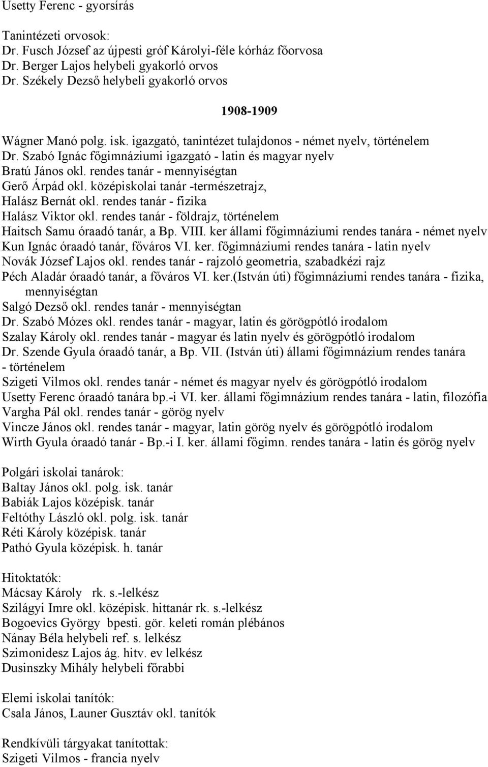 Szabó Ignác főgimnáziumi igazgató - latin és magyar nyelv Bratú János okl. rendes tanár - mennyiségtan Gerő Árpád okl. középiskolai tanár -természetrajz, Halász Bernát okl.