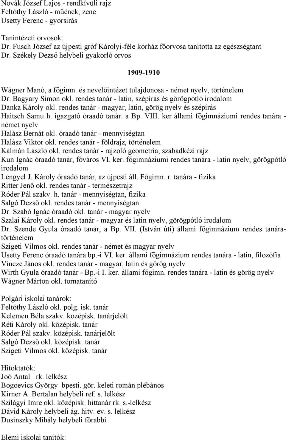 és nevelőintézet tulajdonosa - német nyelv, történelem Dr. Bagyary Simon okl. rendes tanár - latin, szépírás és görögpótló Danka Károly okl.