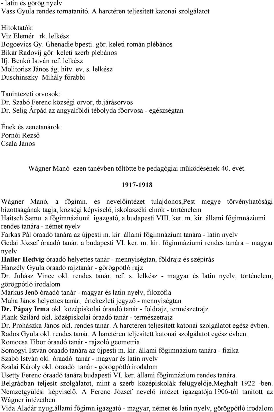 Selig Árpád az angyalföldi tébolyda főorvosa - egészségtan Ének és zenetanárok: Pornói Rezső Csala János Wágner Manó ezen tanévben töltötte be pedagógiai működésének 40. évét.