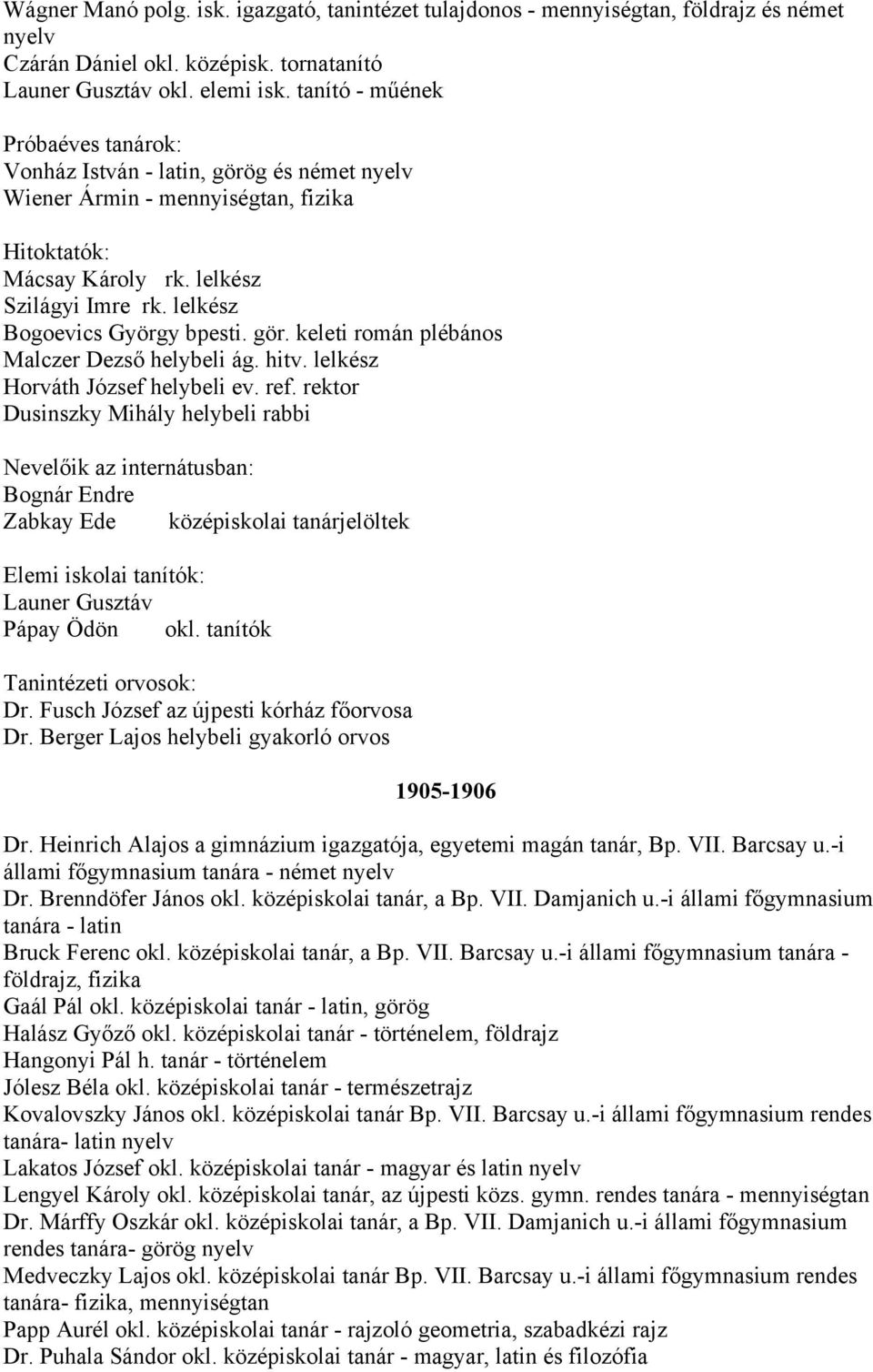 lelkész Bogoevics György bpesti. gör. keleti román plébános Malczer Dezső helybeli ág. hitv. lelkész Horváth József helybeli ev. ref.