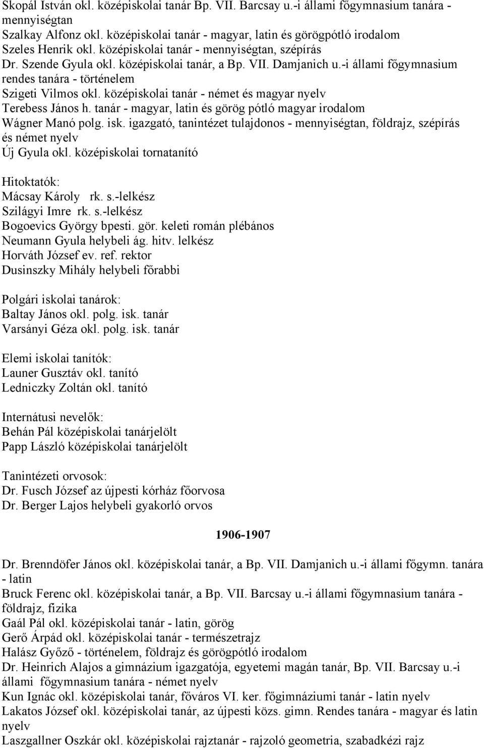 középiskolai tanár - német és magyar nyelv Terebess János h. tanár - magyar, latin és görög pótló magyar Wágner Manó polg. isk.