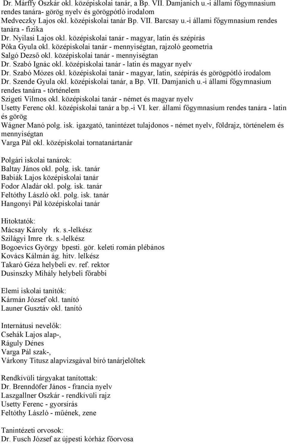 középiskolai tanár - mennyiségtan Dr. Szabó Ignác okl. középiskolai tanár - latin és magyar nyelv Dr. Szabó Mózes okl. középiskolai tanár - magyar, latin, szépírás és görögpótló Dr. Szende Gyula okl.