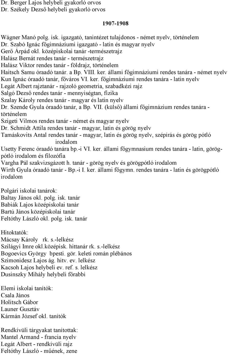 középiskolai tanár -természetrajz Halász Bernát rendes tanár - természetrajz Halász Viktor rendes tanár - földrajz, történelem Haitsch Samu óraadó tanár. a Bp. VIII. ker.