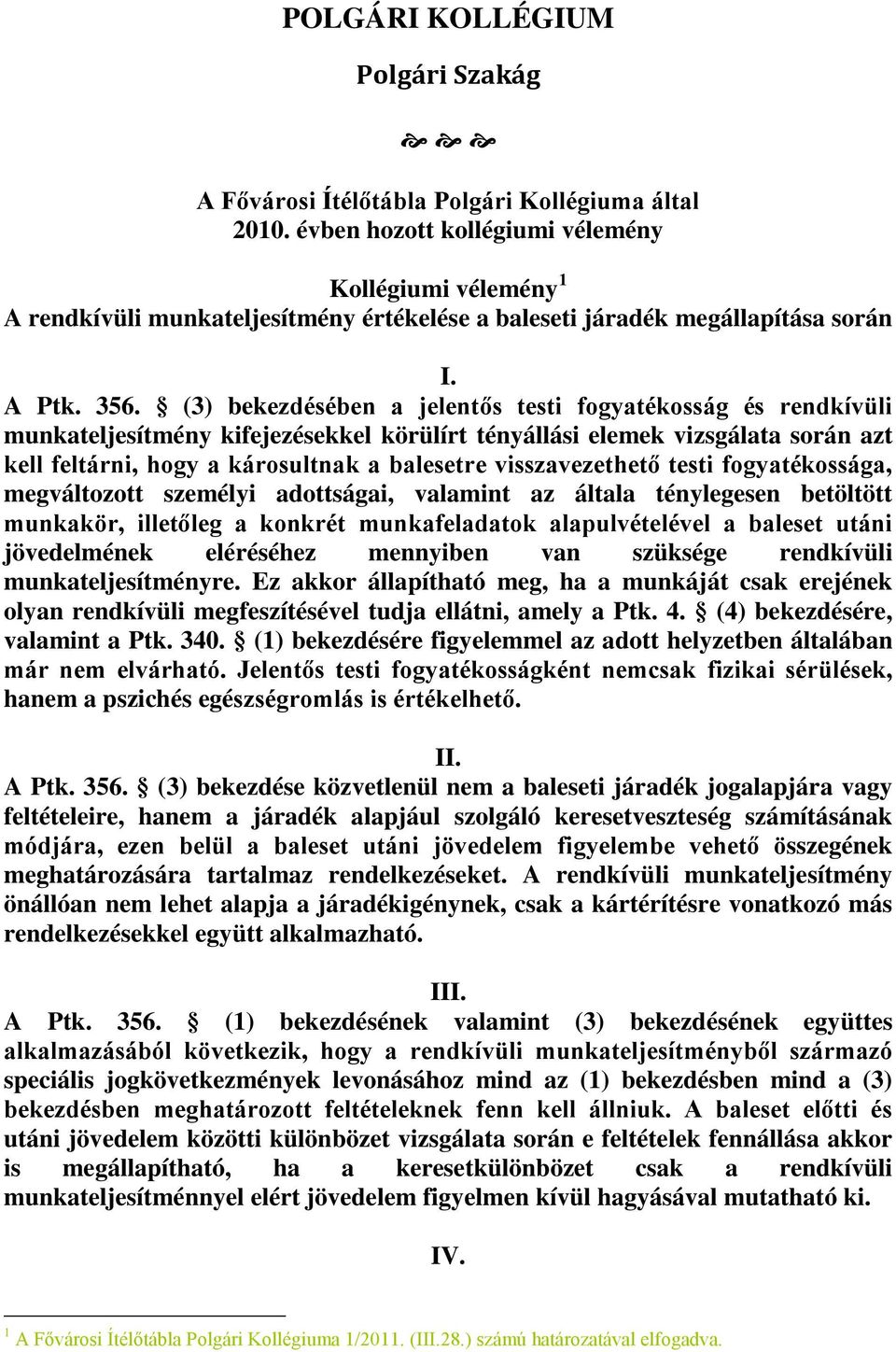 (3) bekezdésében a jelentős testi fogyatékosság és rendkívüli munkateljesítmény kifejezésekkel körülírt tényállási elemek vizsgálata során azt kell feltárni, hogy a károsultnak a balesetre