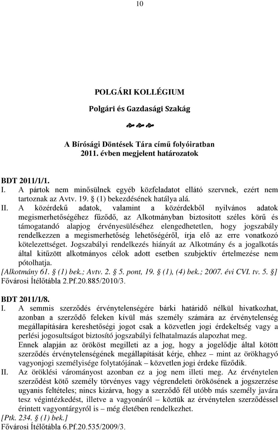 A közérdekű adatok, valamint a közérdekből nyilvános adatok megismerhetőségéhez fűződő, az Alkotmányban biztosított széles körű és támogatandó alapjog érvényesüléséhez elengedhetetlen, hogy