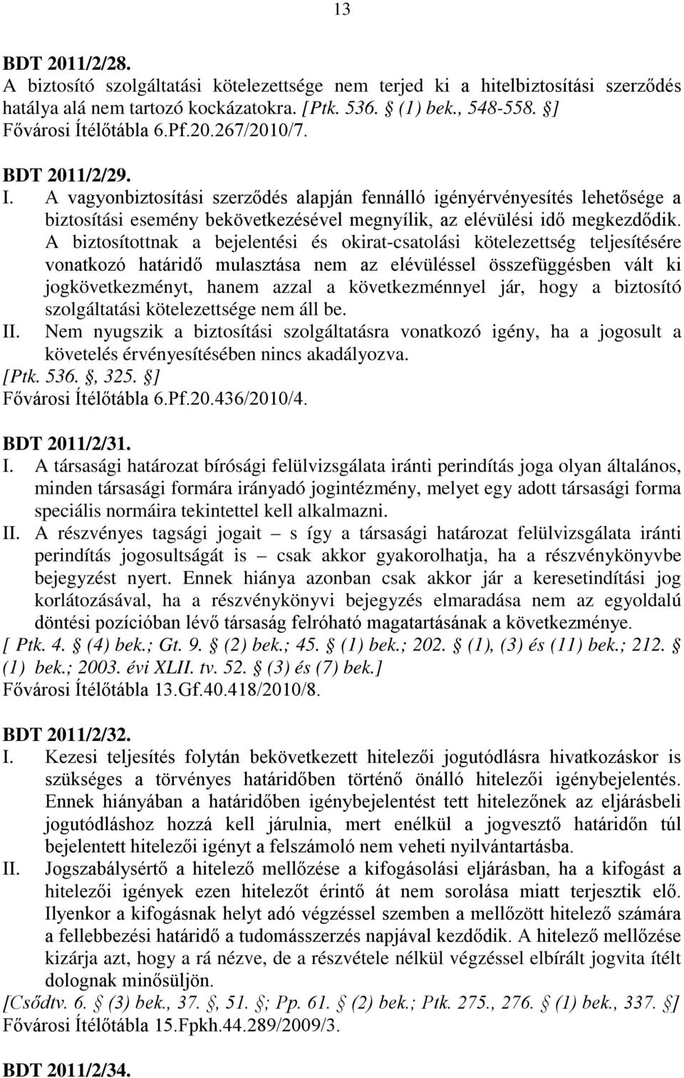 A biztosítottnak a bejelentési és okirat-csatolási kötelezettség teljesítésére vonatkozó határidő mulasztása nem az elévüléssel összefüggésben vált ki jogkövetkezményt, hanem azzal a következménnyel