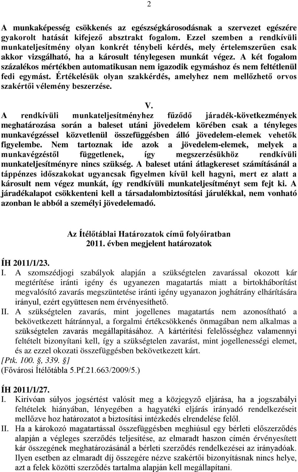 A két fogalom százalékos mértékben automatikusan nem igazodik egymáshoz és nem feltétlenül fedi egymást. Értékelésük olyan szakkérdés, amelyhez nem mellőzhető orvos szakértői vélemény beszerzése. V.