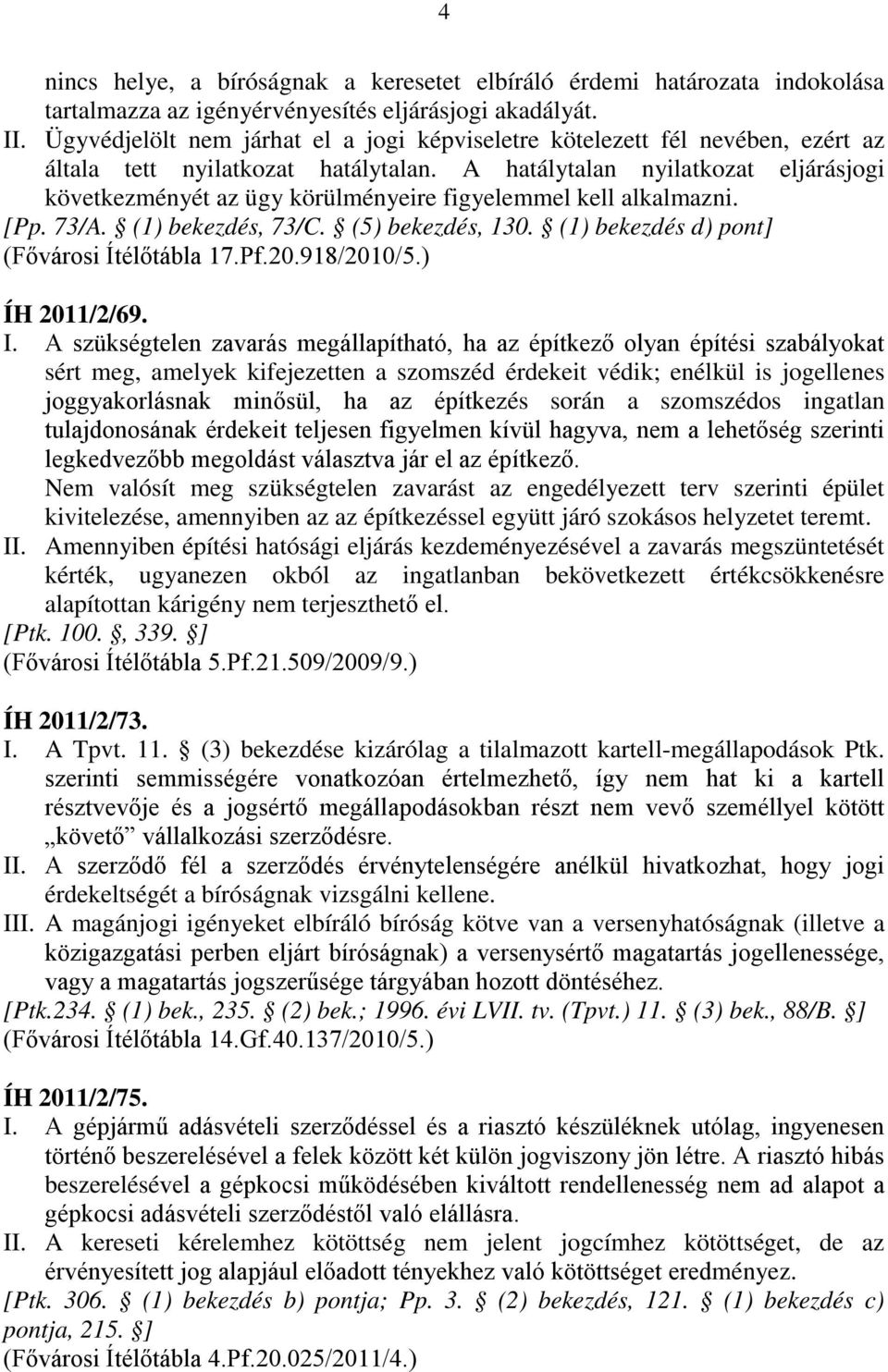 A hatálytalan nyilatkozat eljárásjogi következményét az ügy körülményeire figyelemmel kell alkalmazni. [Pp. 73/A. (1) bekezdés, 73/C. (5) bekezdés, 130. (1) bekezdés d) pont] (Fővárosi Ítélőtábla 17.