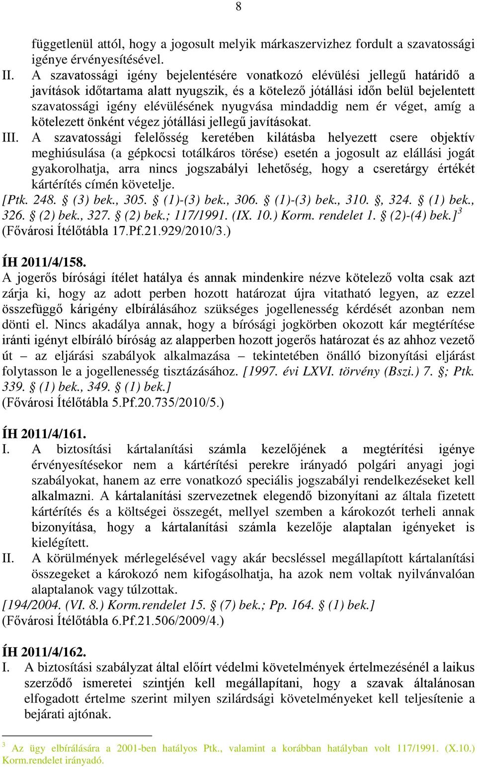 mindaddig nem ér véget, amíg a kötelezett önként végez jótállási jellegű javításokat.