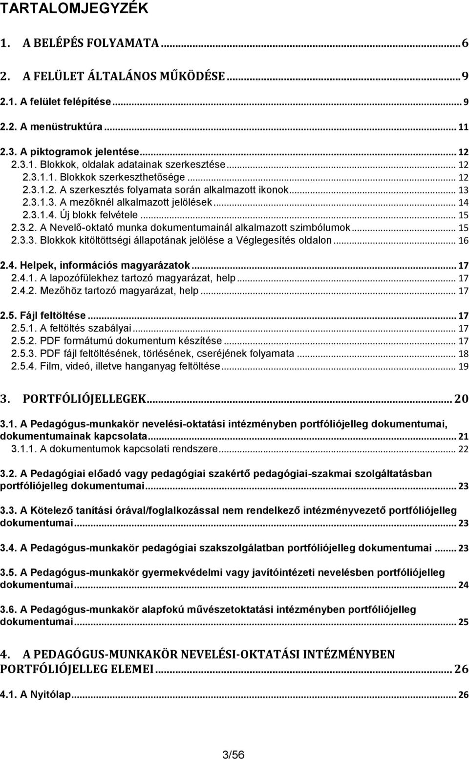 .. 15 2.3.3. Blokkok kitöltöttségi állapotának jelölése a Véglegesítés oldalon... 16 2.4. Helpek, információs magyarázatok... 17 2.4.1. A lapozófülekhez tartozó magyarázat, help... 17 2.4.2. Mezőhöz tartozó magyarázat, help.