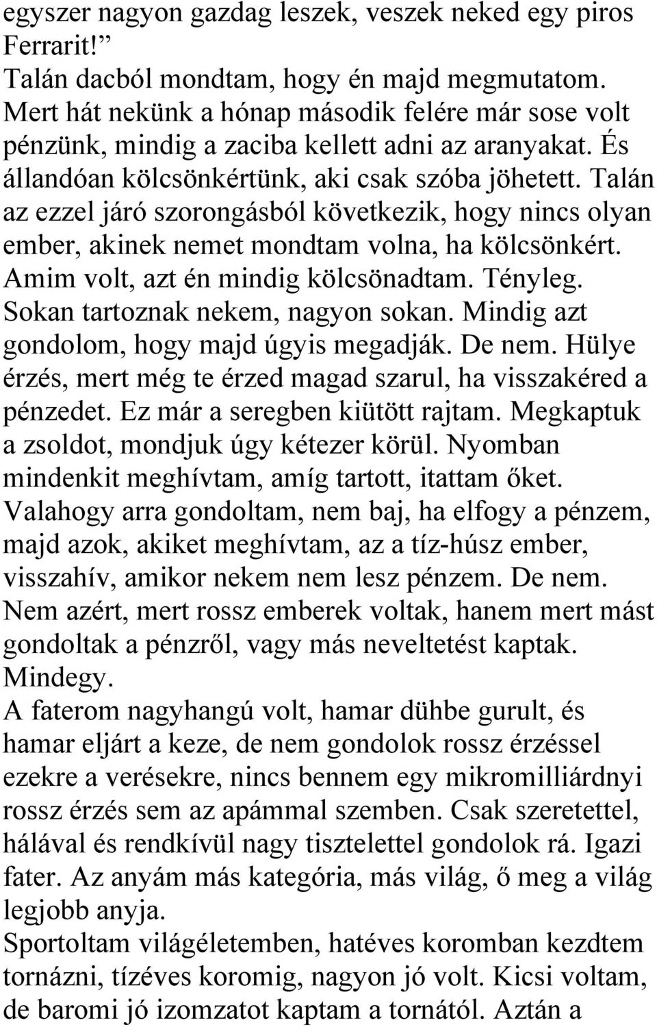 Talán az ezzel járó szorongásból következik, hogy nincs olyan ember, akinek nemet mondtam volna, ha kölcsönkért. Amim volt, azt én mindig kölcsönadtam. Tényleg. Sokan tartoznak nekem, nagyon sokan.