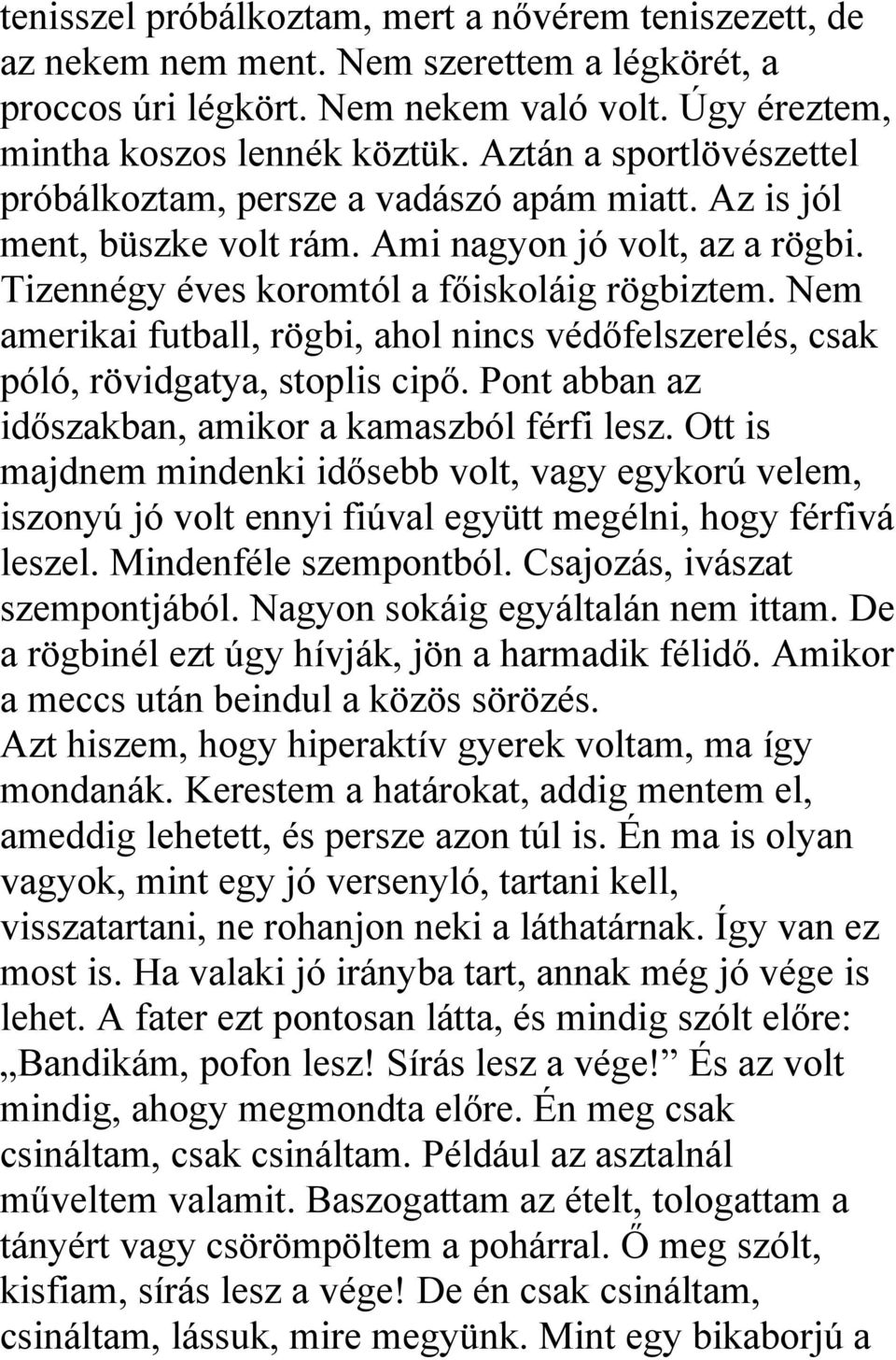 Nem amerikai futball, rögbi, ahol nincs védőfelszerelés, csak póló, rövidgatya, stoplis cipő. Pont abban az időszakban, amikor a kamaszból férfi lesz.