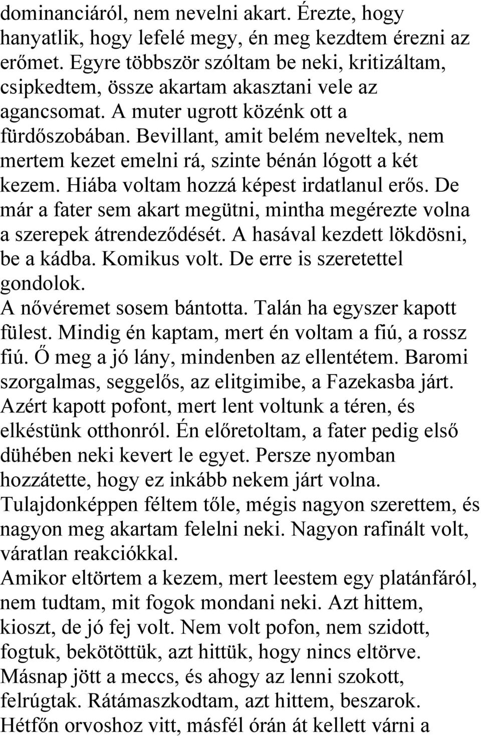 Bevillant, amit belém neveltek, nem mertem kezet emelni rá, szinte bénán lógott a két kezem. Hiába voltam hozzá képest irdatlanul erős.