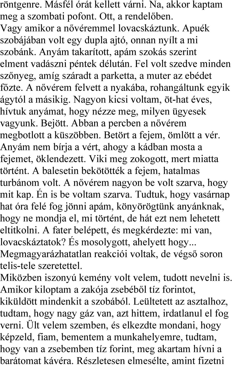 A nővérem felvett a nyakába, rohangáltunk egyik ágytól a másikig. Nagyon kicsi voltam, öt-hat éves, hívtuk anyámat, hogy nézze meg, milyen ügyesek vagyunk. Bejött.