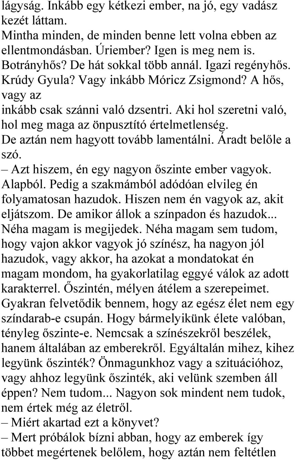 De aztán nem hagyott tovább lamentálni. Áradt belőle a szó. Azt hiszem, én egy nagyon őszinte ember vagyok. Alapból. Pedig a szakmámból adódóan elvileg én folyamatosan hazudok.