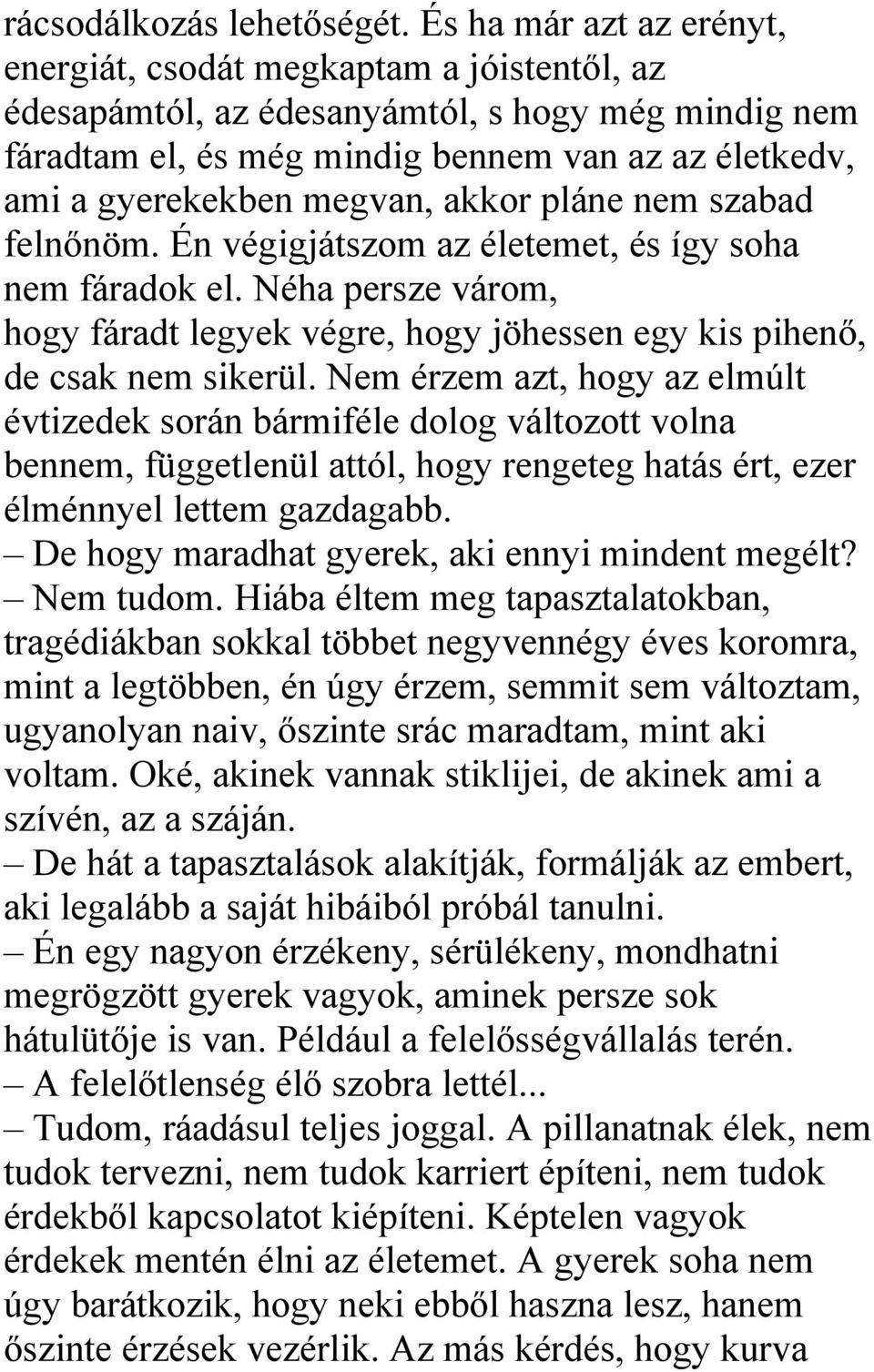 megvan, akkor pláne nem szabad felnőnöm. Én végigjátszom az életemet, és így soha nem fáradok el. Néha persze várom, hogy fáradt legyek végre, hogy jöhessen egy kis pihenő, de csak nem sikerül.