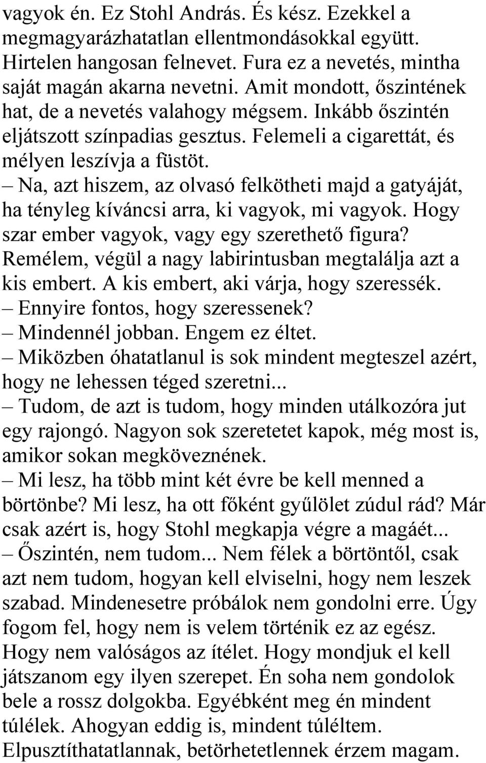 Na, azt hiszem, az olvasó felkötheti majd a gatyáját, ha tényleg kíváncsi arra, ki vagyok, mi vagyok. Hogy szar ember vagyok, vagy egy szerethető figura?