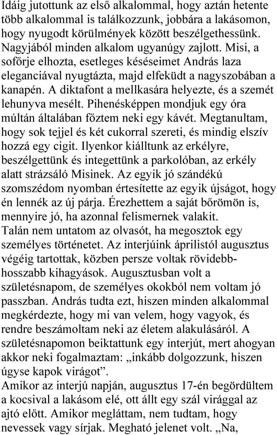 A diktafont a mellkasára helyezte, és a szemét lehunyva mesélt. Pihenésképpen mondjuk egy óra múltán általában főztem neki egy kávét.