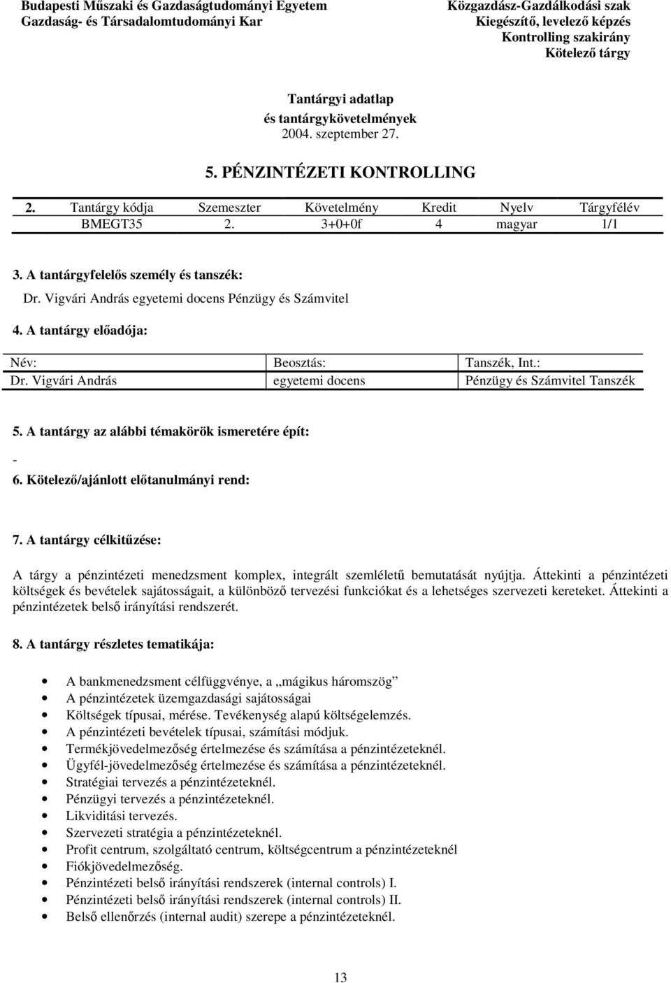 A tantárgyfelelős személy és tanszék: Dr. Vigvári András egyetemi docens Pénzügy és Számvitel 4. A tantárgy előadója: Dr. Vigvári András egyetemi docens Pénzügy és Számvitel Tanszék 5.