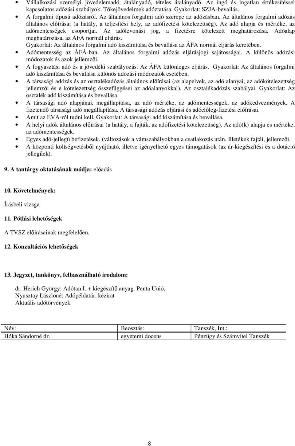 Az adó alapja és mértéke, az adómentességek csoportjai. Az adólevonási jog, a fizetésre kötelezett meghatározása. Adóalap meghatározása, az ÁFA normál eljárás.