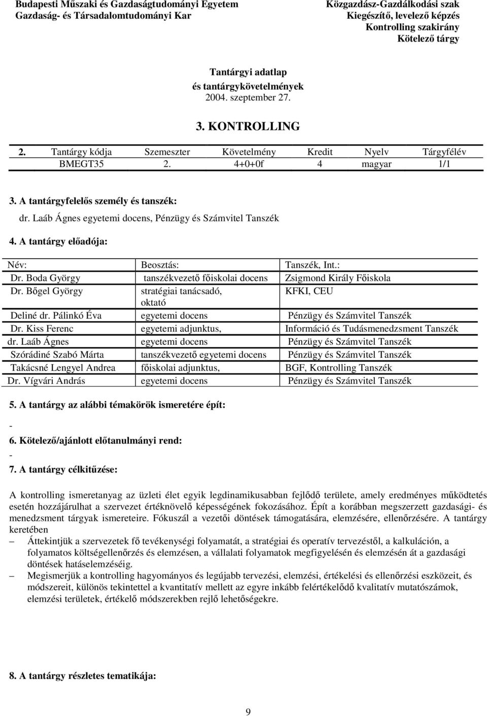 Laáb Ágnes egyetemi docens, Pénzügy és Számvitel Tanszék 4. A tantárgy előadója: Dr. Boda György tanszékvezető főiskolai docens Zsigmond Király Főiskola Dr.