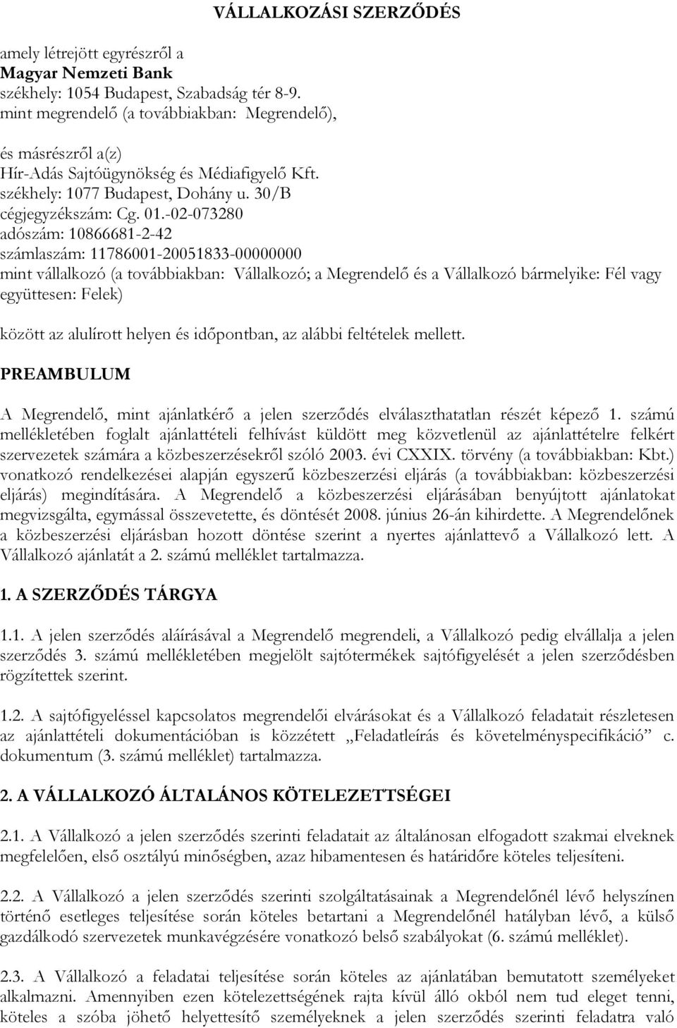 -02-073280 adószám: 10866681-2-42 számlaszám: 11786001-20051833-00000000 mint vállalkozó (a továbbiakban: Vállalkozó; a Megrendelő és a Vállalkozó bármelyike: Fél vagy együttesen: Felek) között az