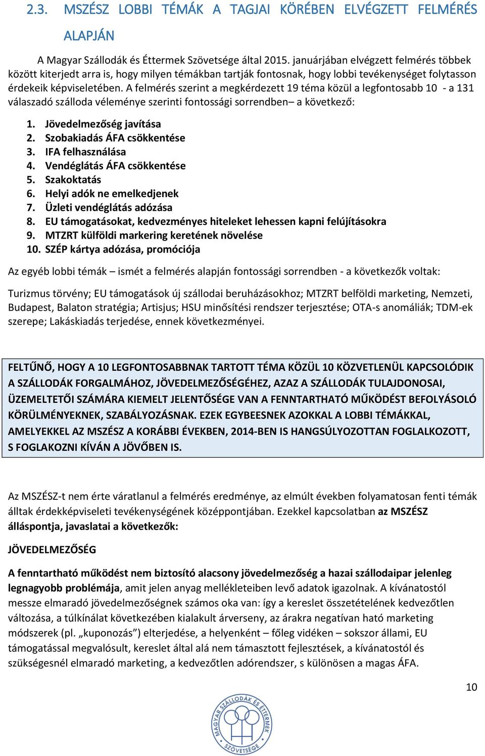 A felmérés szerint a megkérdezett 19 téma közül a legfontosabb 10 - a 131 válaszadó szálloda véleménye szerinti fontossági sorrendben a következő: 1. Jövedelmezőség javítása 2.