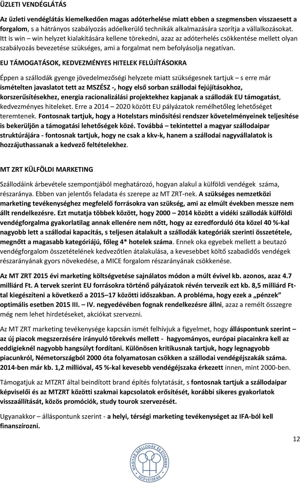 EU TÁMOGATÁSOK, KEDVEZMÉNYES HITELEK FELÚJÍTÁSOKRA Éppen a szállodák gyenge jövedelmezőségi helyzete miatt szükségesnek tartjuk s erre már ismételten javaslatot tett az MSZÉSZ -, hogy első sorban