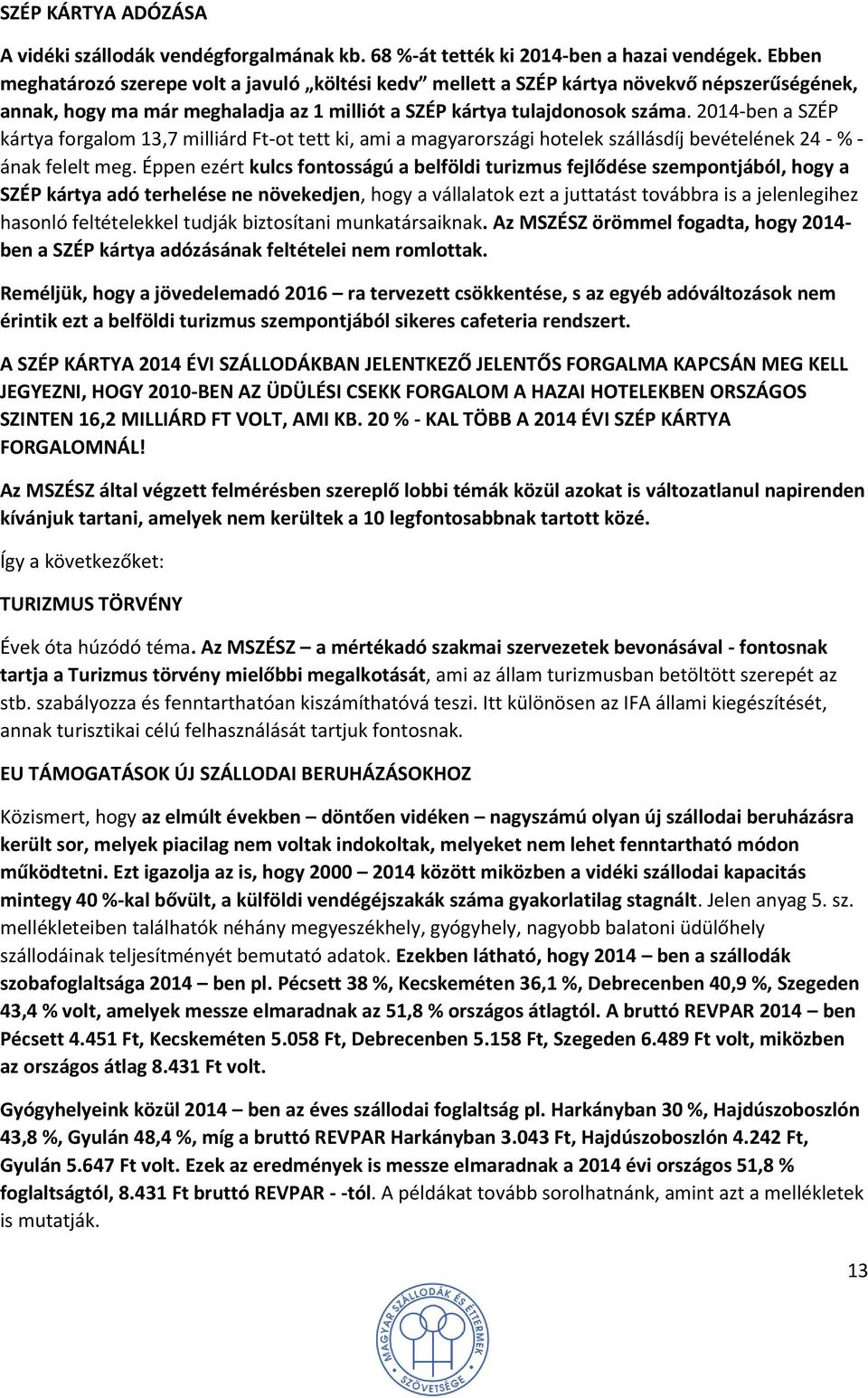 2014-ben a SZÉP kártya forgalom 13,7 milliárd Ft-ot tett ki, ami a magyarországi hotelek szállásdíj bevételének 24 - % - ának felelt meg.