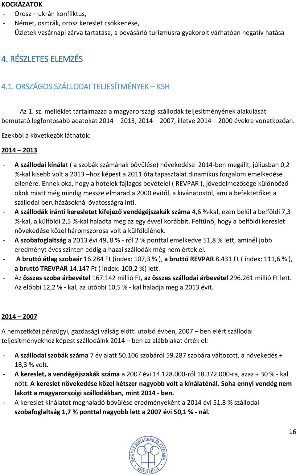 melléklet tartalmazza a magyarországi szállodák teljesítményének alakulását bemutató legfontosabb adatokat 2014 2013, 2014 2007, illetve 2014 2000 évekre vonatkozóan.