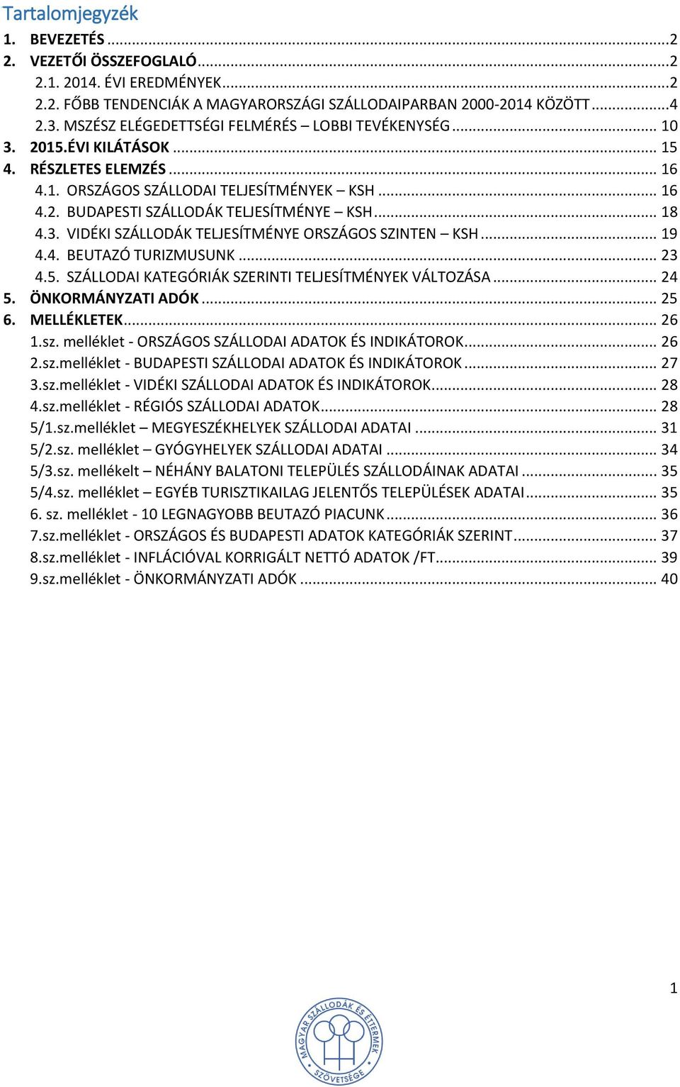 .. 18 4.3. VIDÉKI SZÁLLODÁK TELJESÍTMÉNYE ORSZÁGOS SZINTEN KSH... 19 4.4. BEUTAZÓ TURIZMUSUNK... 23 4.5. SZÁLLODAI KATEGÓRIÁK SZERINTI TELJESÍTMÉNYEK VÁLTOZÁSA... 24 5. ÖNKORMÁNYZATI ADÓK... 25 6.