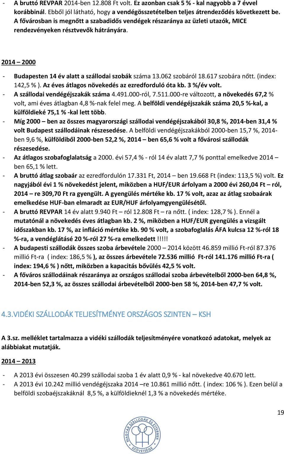 617 szobára nőtt. (index: 142,5 % ). Az éves átlagos növekedés az ezredforduló óta kb. 3 %/év volt. - A szállodai vendégéjszakák száma 4.491.000-ról, 7.511.