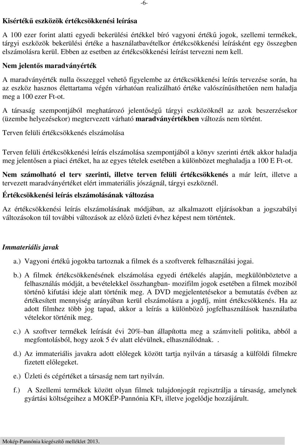 Nem jelentős maradványérték A maradványérték nulla összeggel vehető figyelembe az értékcsökkenési leírás tervezése során, ha az eszköz hasznos élettartama végén várhatóan realizálható értéke