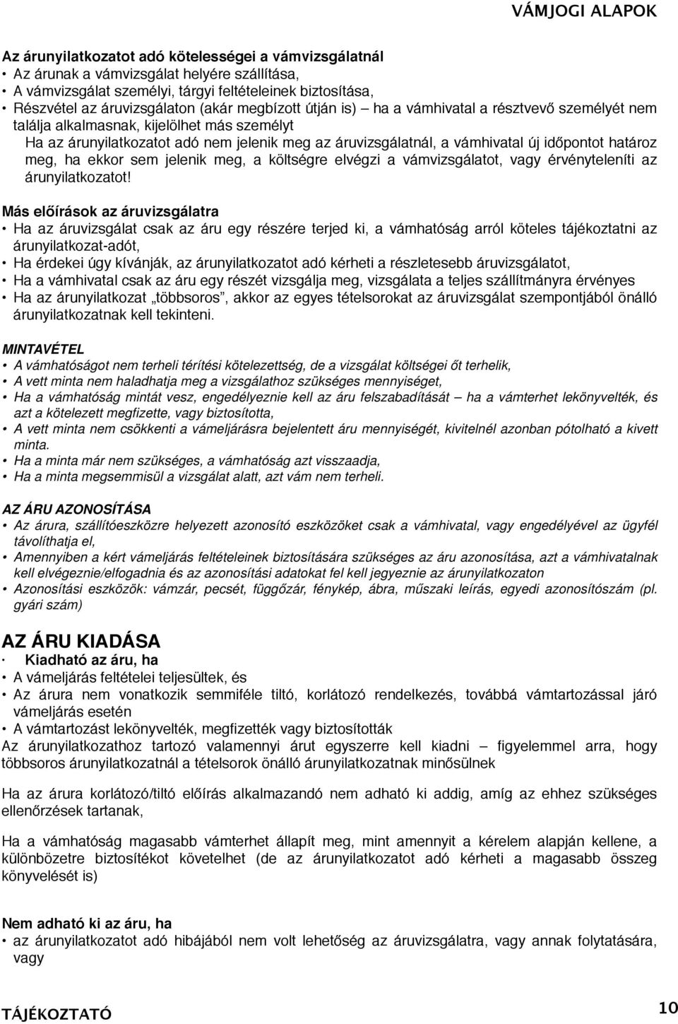 határoz meg, ha ekkor sem jelenik meg, a költségre elvégzi a vámvizsgálatot, vagy érvényteleníti az árunyilatkozatot!