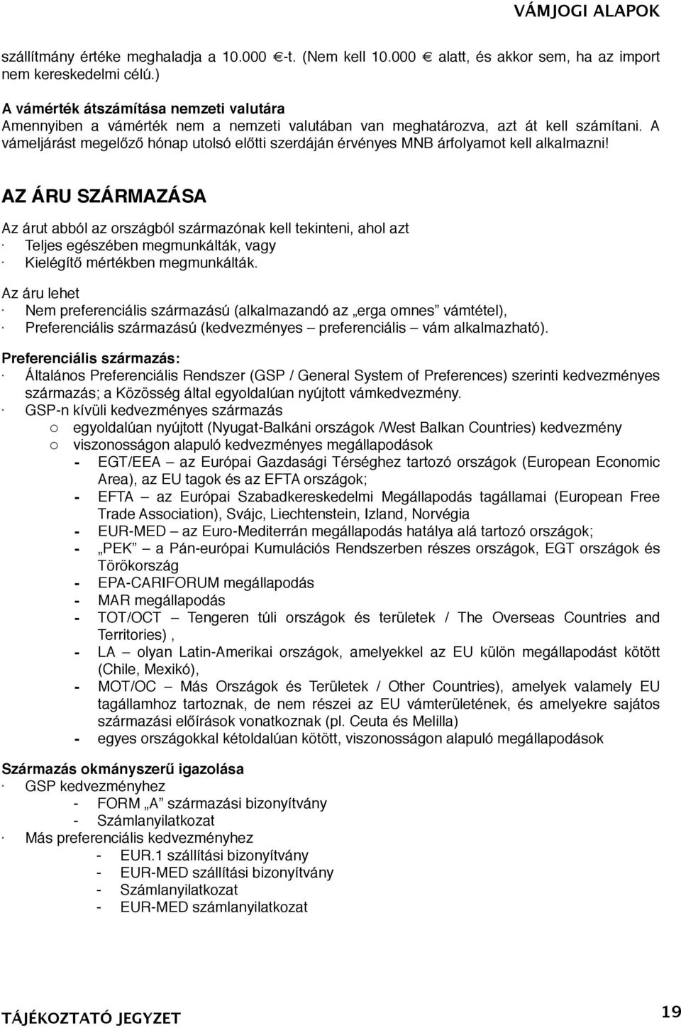 A vámeljárást megelőző hónap utolsó előtti szerdáján érvényes MNB árfolyamot kell alkalmazni!