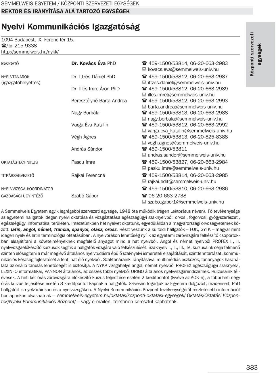 Illés Imre Áron PhD 459-1500/53812, 06-20-663-2989 illes.imre@semmelweis-univ.hu Keresztélyné Barta Andrea 459-1500/53812, 06-20-663-2993 barta.andrea@semmelweis-univ.