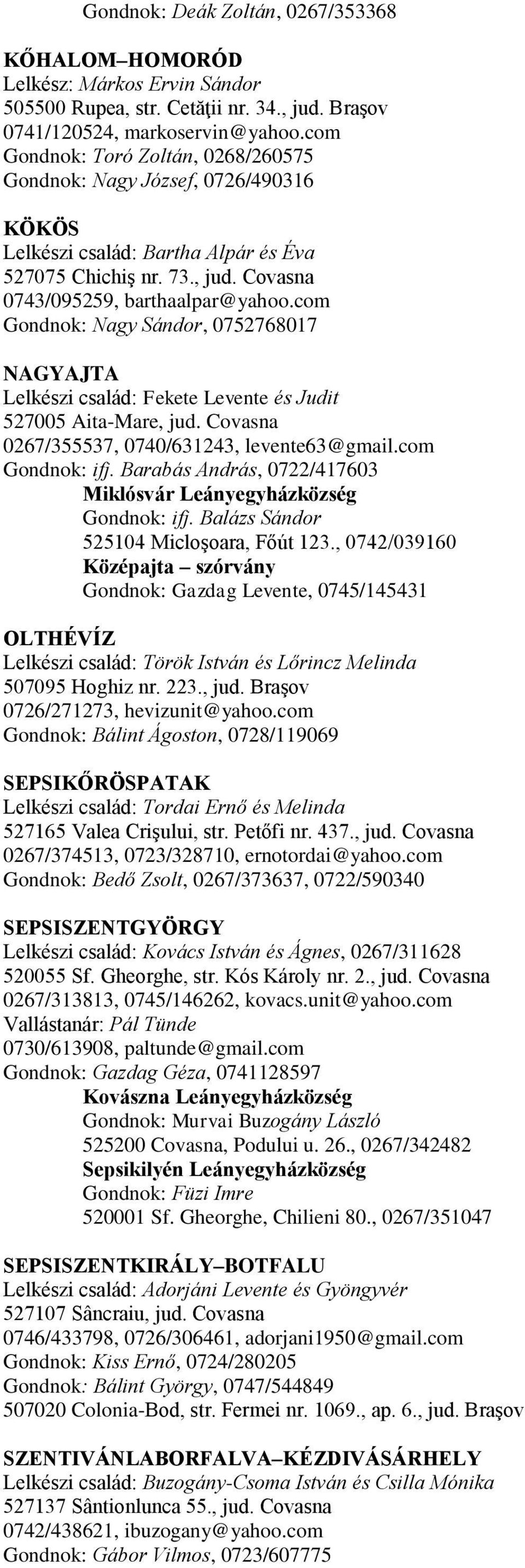 com Gondnok: Nagy Sándor, 0752768017 NAGYAJTA Lelkészi család: Fekete Levente és Judit 527005 Aita-Mare, jud. Covasna 0267/355537, 0740/631243, levente63@gmail.com Gondnok: ifj.