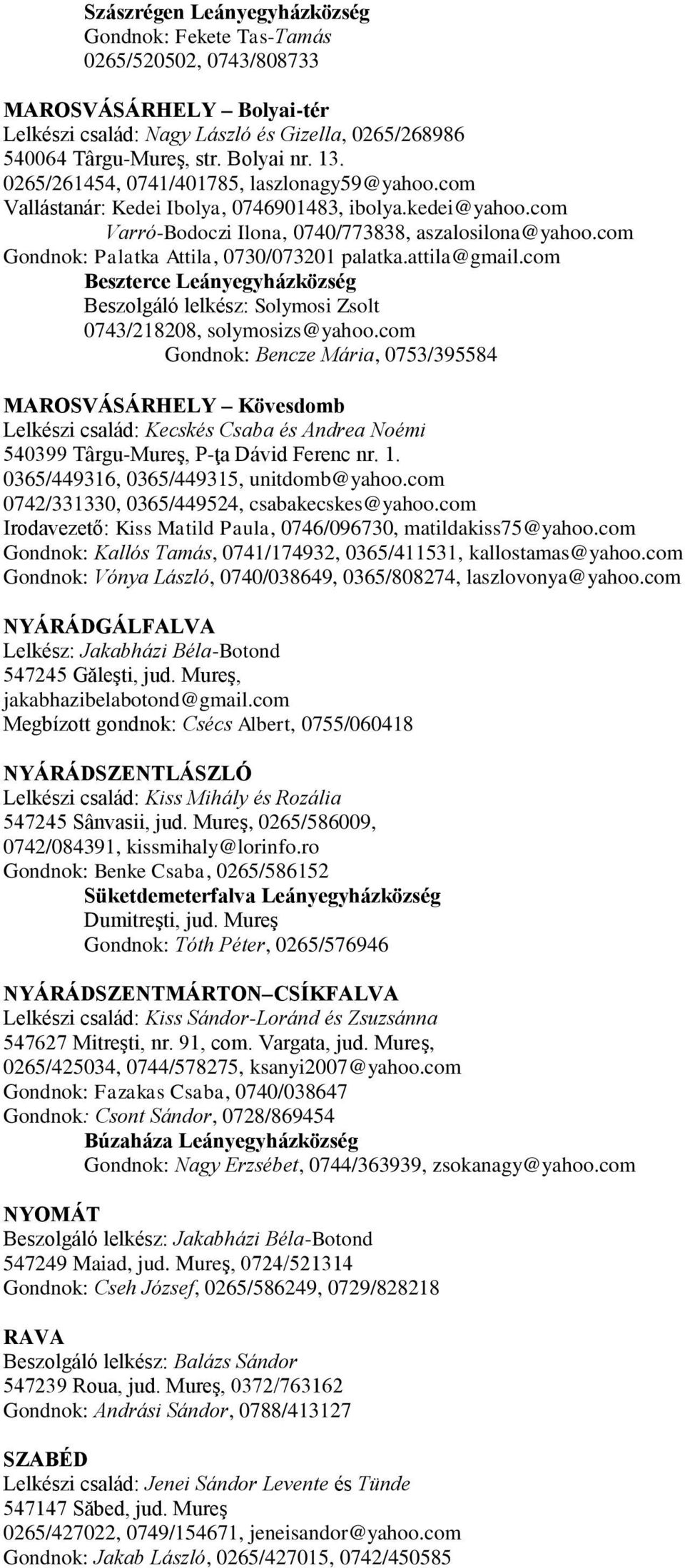 com Gondnok: Palatka Attila, 0730/073201 palatka.attila@gmail.com Beszterce Leányegyházközség Beszolgáló lelkész: Solymosi Zsolt 0743/218208, solymosizs@yahoo.