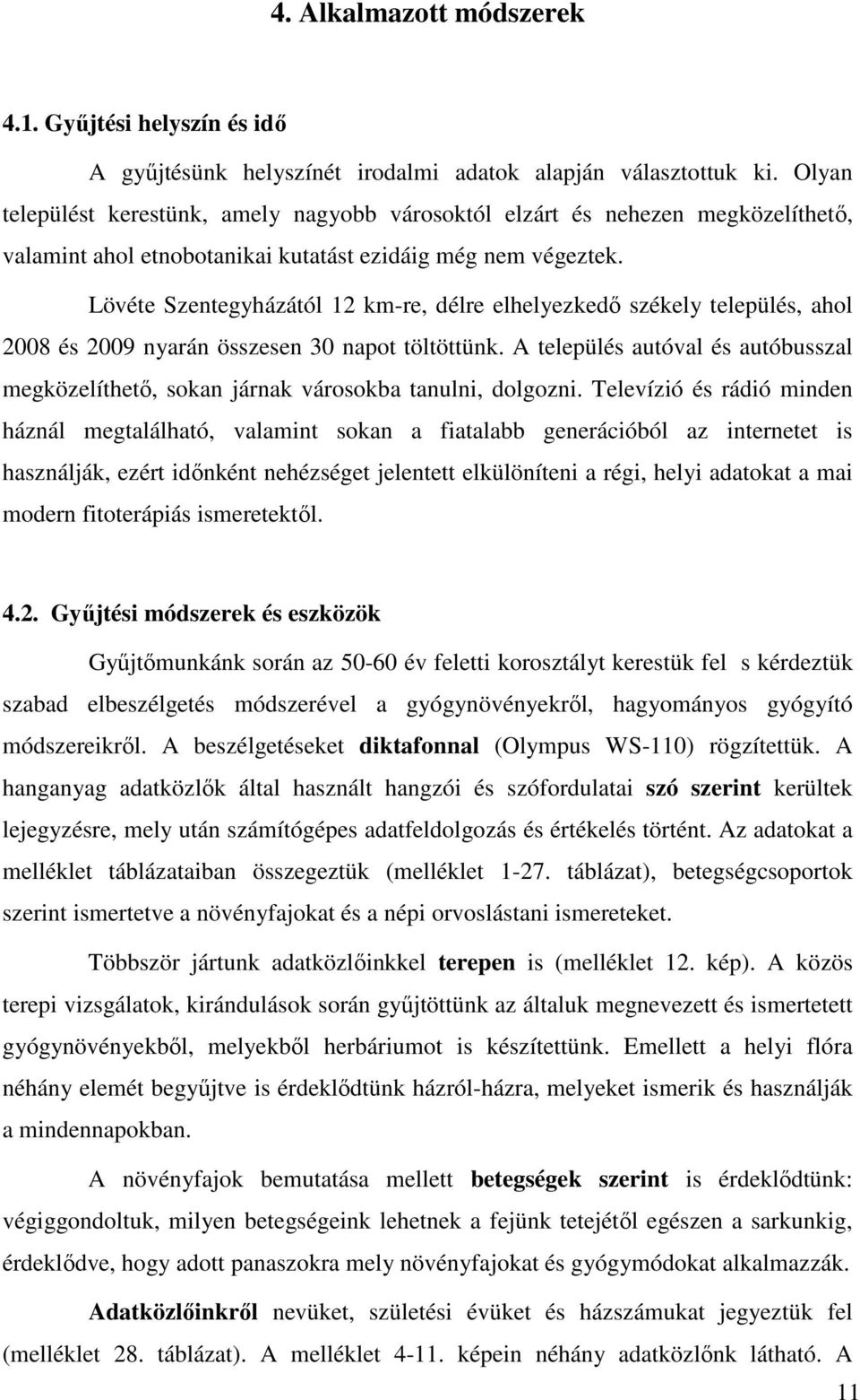 Lövéte Szentegyházától 12 km-re, délre elhelyezkedı székely település, ahol 2008 és 2009 nyarán összesen 30 napot töltöttünk.