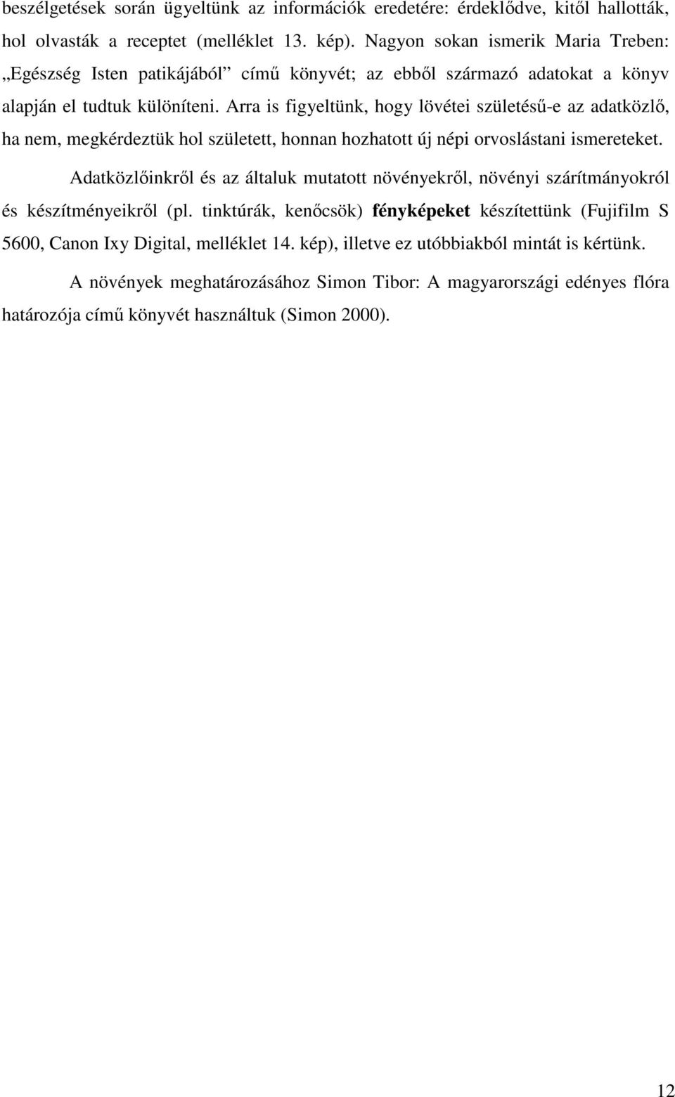 Arra is figyeltünk, hogy lövétei születéső-e az adatközlı, ha nem, megkérdeztük hol született, honnan hozhatott új népi orvoslástani ismereteket.