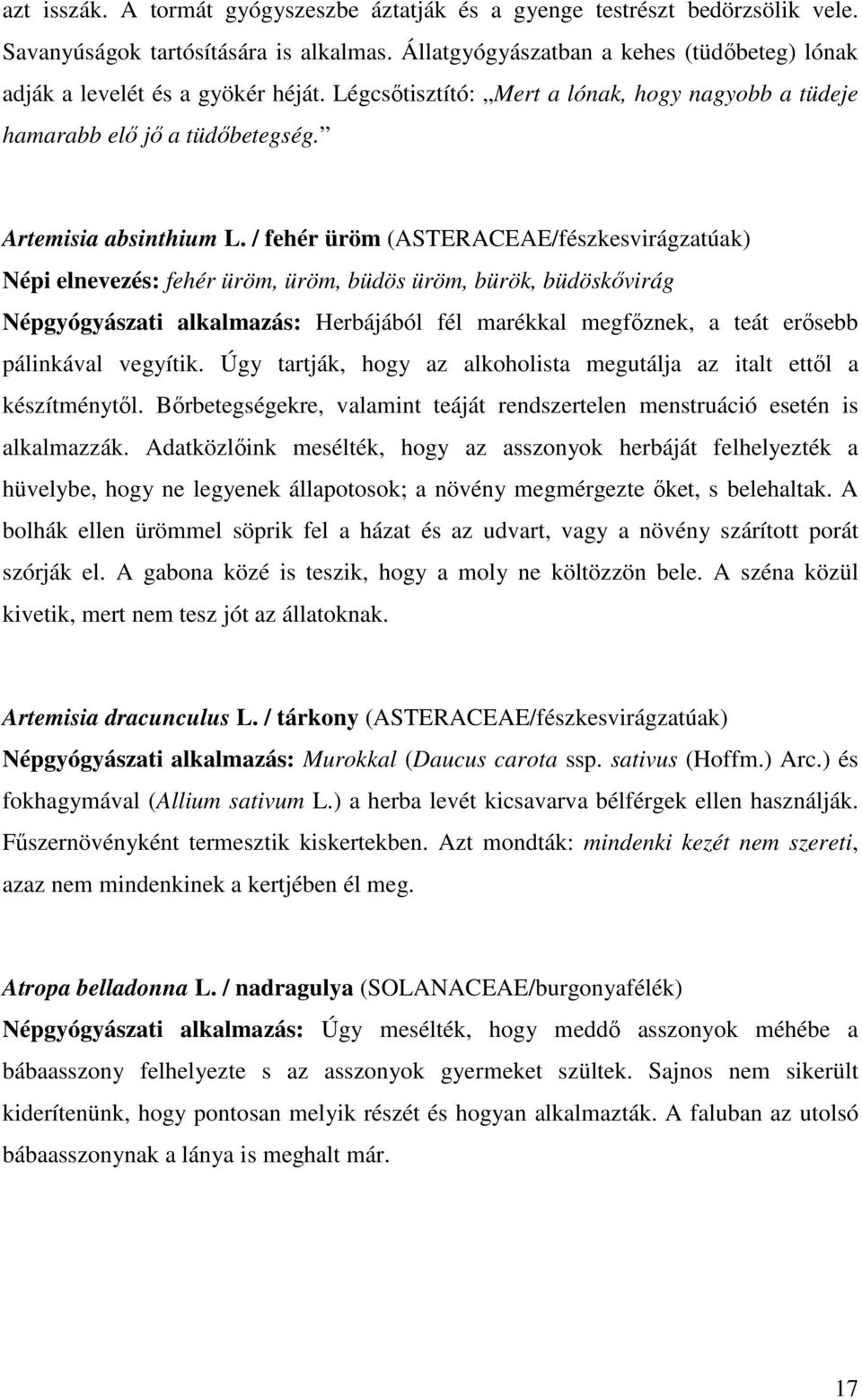 / fehér üröm (ASTERACEAE/fészkesvirágzatúak) Népi elnevezés: fehér üröm, üröm, büdös üröm, bürök, büdöskıvirág Népgyógyászati alkalmazás: Herbájából fél marékkal megfıznek, a teát erısebb pálinkával