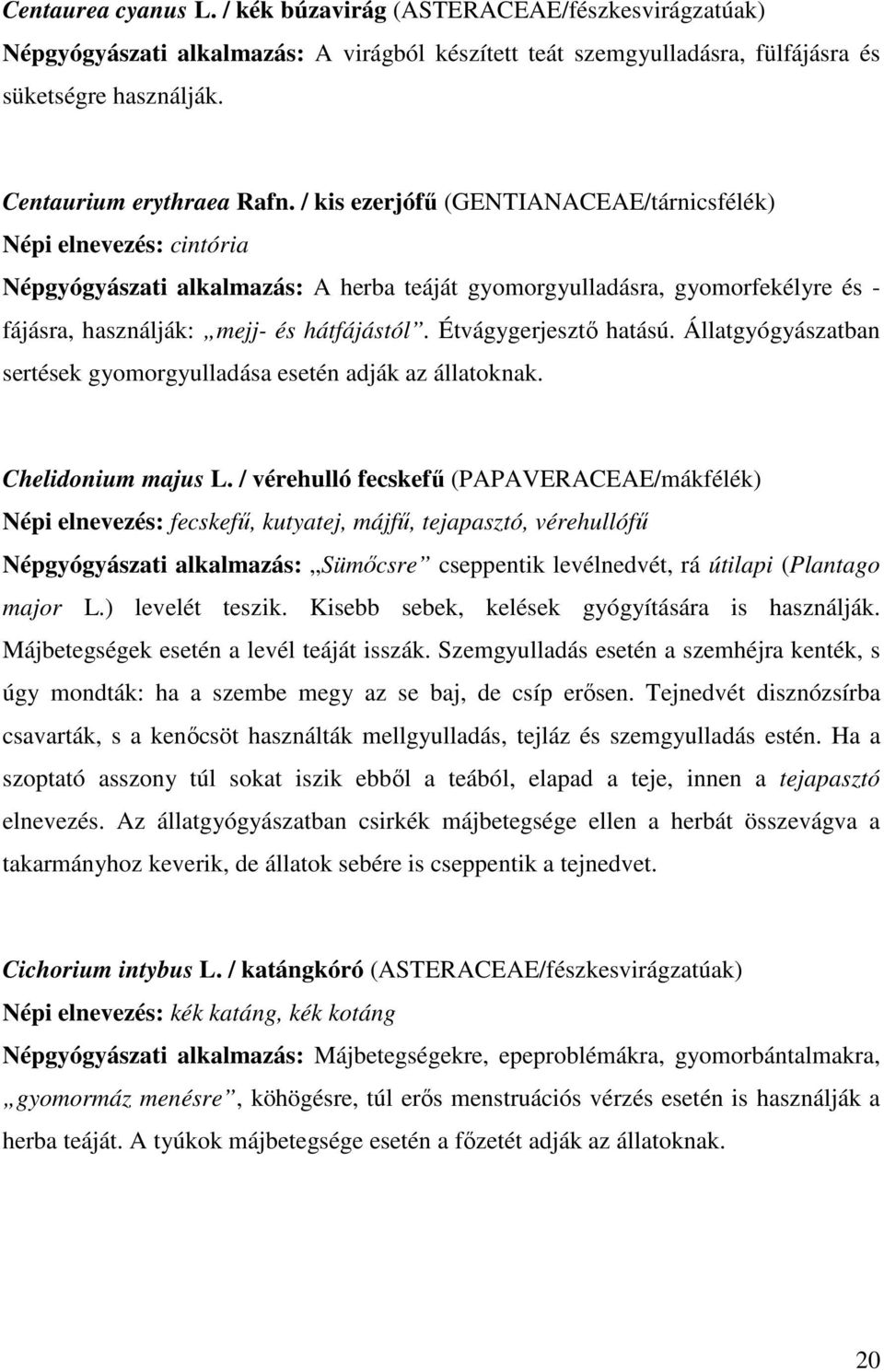 / kis ezerjófő (GENTIANACEAE/tárnicsfélék) Népi elnevezés: cintória Népgyógyászati alkalmazás: A herba teáját gyomorgyulladásra, gyomorfekélyre és - fájásra, használják: mejj- és hátfájástól.