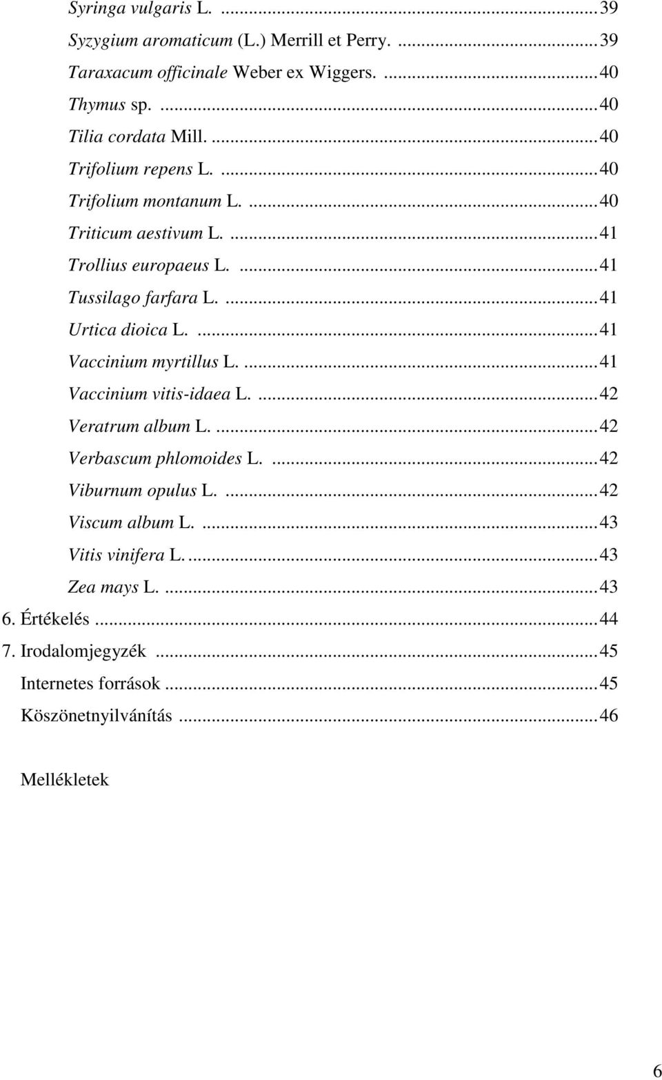 ...41 Vaccinium myrtillus L....41 Vaccinium vitis-idaea L....42 Veratrum album L....42 Verbascum phlomoides L....42 Viburnum opulus L....42 Viscum album L.